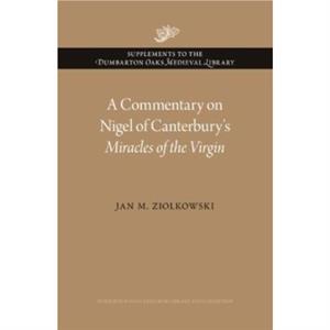 A Commentary on Nigel of Canterburys Miracles of the Virgin by Jan M. Ziolkowski