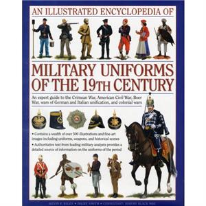 Illustrated Encyclopedia of Military Uniforms of the 19th Century by Kiley & Black Smith