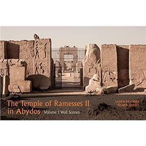 The Temple of Ramesses II in Abydos Volume 1 Wall Scenes  Part 1 Exterior Walls and Courts  Part 2 Chapels and First Pylon by Sameh Iskander Ogden Goelet