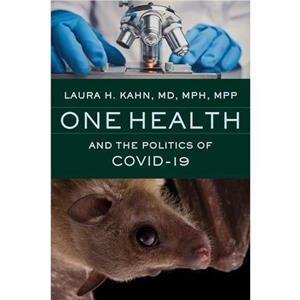 One Health and the Politics of COVID19 by Laura H. Princeton University Kahn