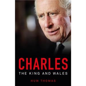 Charles The King and Wales by Huw Thomas