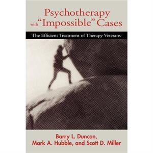 Psychotherapy with Impossible Cases by Scott D. Miller