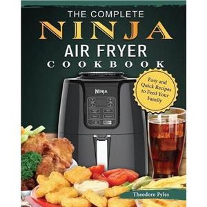 The Complete Ninja Air Fryer Cookbook by Theodore Pyles