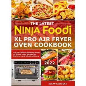 The Latest Ninja Foodi XL Pro Air Fryer Oven Cookbook by Susan Castagna