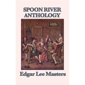 Spoon River Anthology by Edgar Lee Masters