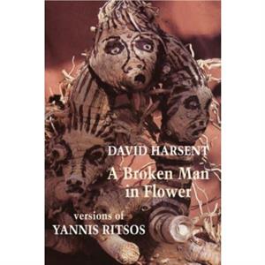 A Broken Man in Flower by Yannis Ritsos