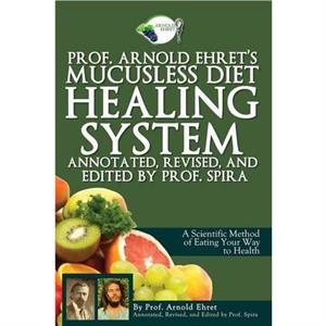 Prof. Arnold Ehrets Mucusless Diet Healing System by Arnold Ehret