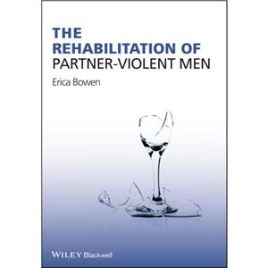 The Rehabilitation of PartnerViolent Men by Erica Bowen