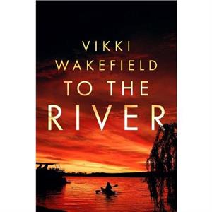 To The River by Vikki Wakefield