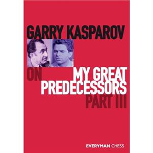 Garry Kasparov on My Great Predecessors Part Three by Garry Kasparov