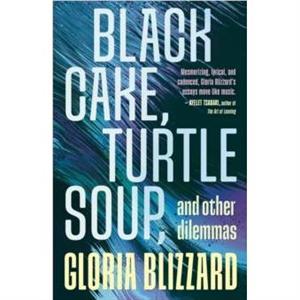 Black Cake Turtle Soup and Other Dilemmas by Gloria Blizzard