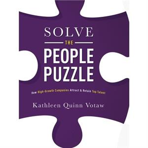 Solve the People Puzzle  How HighGrowth Companies Attract amp Retain Top Talent by Kathleen Quinn Votaw