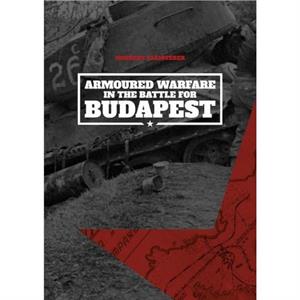 Armoured Warfare in the Battle for Budapest Softcover by Norbert Szamveber