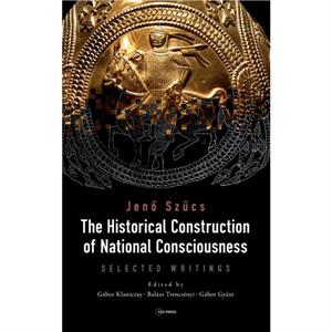 The Historical Construction of National Consciousness by Jen Szcs