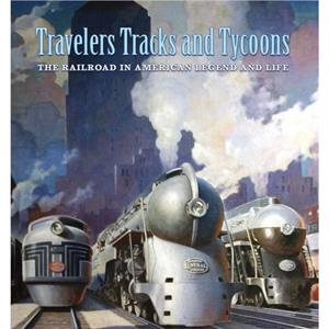 Travelers Tracks and Tycoons The Railroad in  From the Barriger Railroad Historical Collection of the St. Louis Mercantile Library Association by John Hoover