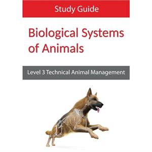 Biological Systems of Animals Level 3 Technical in Animal Management Study Guide by Eboru Publishing