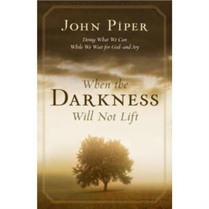 When the Darkness Will Not Lift by John Piper