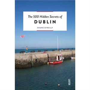 The 500 Hidden Secrets of Dublin by Shane OReilly