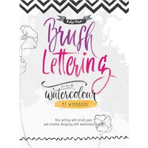 Brush Lettering and Watercolour My Workbook by Katja Haas