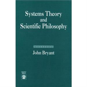 Systems Theory and Scientific Philosophy by John Bryant