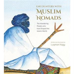 Encounters with Muslim Nomads by Luqman Nagy