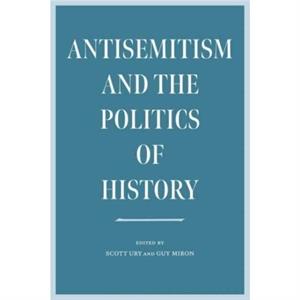 Antisemitism and the Politics of History by Guy Miron