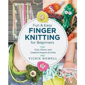 Fun and Easy Finger Knitting for Beginners by Vickie Howell