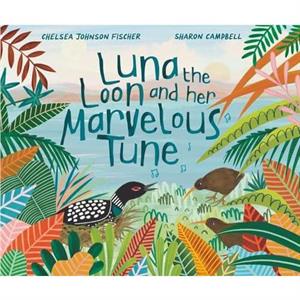 Luna the Loon and Her Marvelous Tune by Chelsea Johnson Fischer