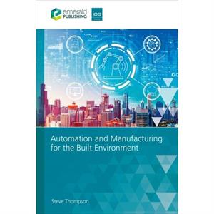 Automation and Manufacturing for the Built Environment by Thompson & Steve Obopt & UK