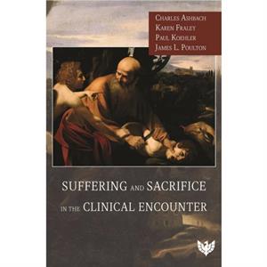 Suffering and Sacrifice in the Clinical Encounter by James Poulton