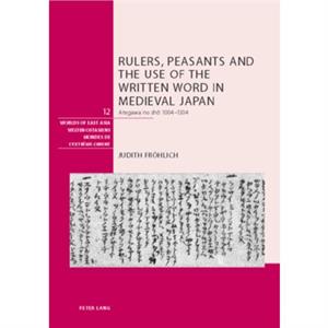 Rulers Peasants and the Use of the Written Word in Medieval Japan by Judith Froehlich