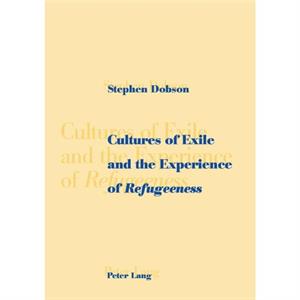 Cultures of Exile and the Experience of Refugeeness by Stephen Dobson