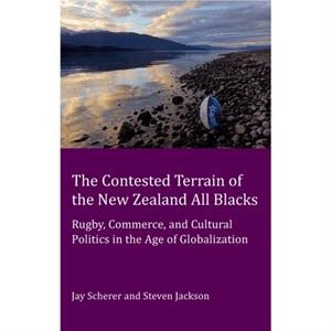 The Contested Terrain of the New Zealand All Blacks by Steve Jackson