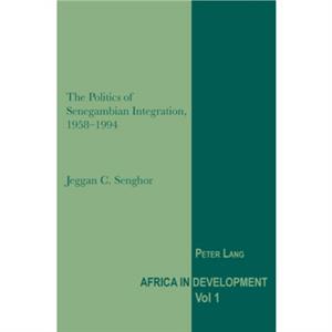 The Politics of Senegambian Integration 19581994 by Jeggan C. Senghor