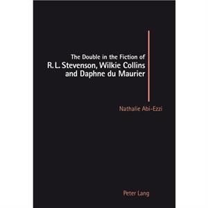 The Double in the Fiction of R.L. Stevenson Wilkie Collins and Daphne Du Maurier by Nathalie AbiEzzi