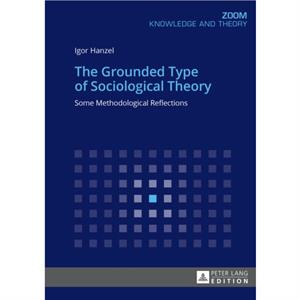 The Grounded Type of Sociological Theory by Igor Hanzel