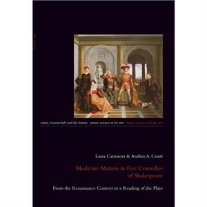 Medicine Matters in Five Comedies of Shakespeare by Andrea A. Conti