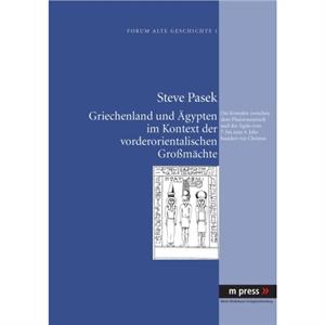 Griechenland Und Aegypten Im Kontext Der Vorderorientalischen Grossmaechte by Steve Pasek