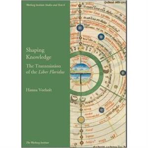 Shaping Knowledge The Transmission of the Liber Floridus by Hanna Vorholt