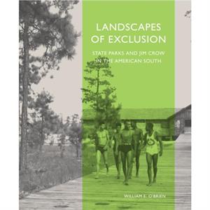 Landscapes of Exclusion  State Parks and Jim Crow in the American South by William E. OBrien