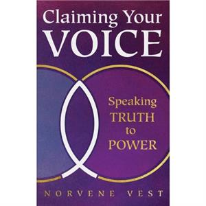 Claiming Your Voice Speaking Truth to Power by Vest & Norvene 