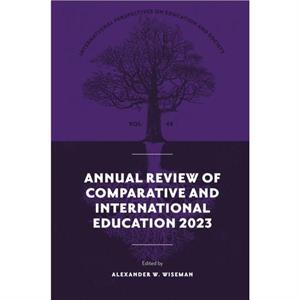 Annual Review of Comparative and International Education 2023 by Alexander W Wiseman