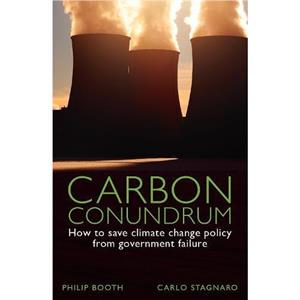 Carbon Conundrum How to Save Climate Change Policy from Government Failure  How to Save Climate Change Policy from Government Failure by Philip Booth