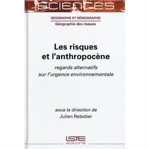 Les risques et lanthropocne  Regards alternatifs sur lurgence environnementale by Julien Rebotier