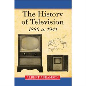 The History of Television 1880 to 1941 by Albert Abramson