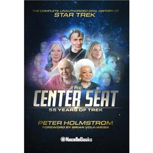 The Center Seat  55 Years of Trek  The Complete Unauthorized Oral History of Star Trek by Peter Holmstrom