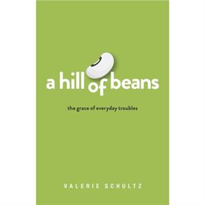 Hill of Beans The Grace of Everyday Troubles by Schultz & Valerie 