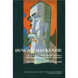 Duncan Mackenzie A Cautious Canny Highlander and the Palace of Minos At Knossos BICS Supplement 72 by Nicoletta Momigliano