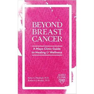 Beyond Breast Cancer A Mayo Clinic Guide to Healing and Wellness by Tufia C. Haddad