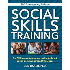 Social Skills Training 20th Anniversary Edition For Children and Adolescents with Autism and Social Communication Differences by Baker & Jed 